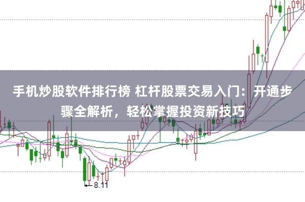 手机炒股软件排行榜 杠杆股票交易入门：开通步骤全解析，轻松掌握投资新技巧