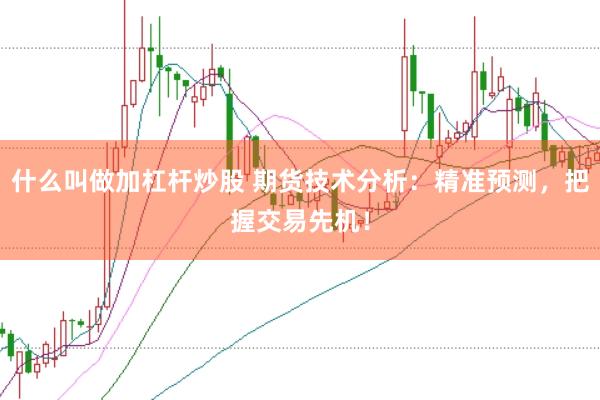 什么叫做加杠杆炒股 期货技术分析：精准预测，把握交易先机！