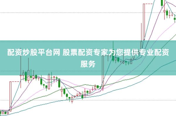 配资炒股平台网 股票配资专家为您提供专业配资服务