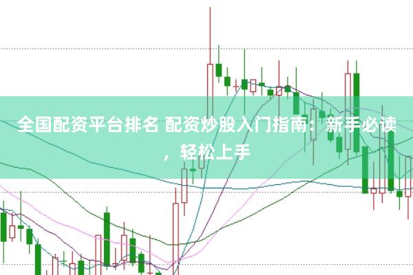全国配资平台排名 配资炒股入门指南：新手必读，轻松上手