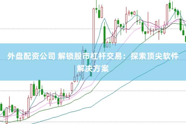 外盘配资公司 解锁股市杠杆交易：探索顶尖软件解决方案