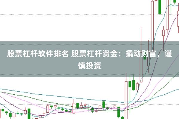 股票杠杆软件排名 股票杠杆资金：撬动财富，谨慎投资