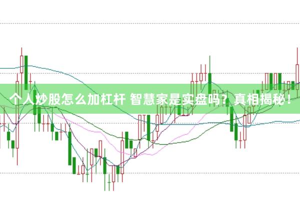 个人炒股怎么加杠杆 智慧家是实盘吗？真相揭秘！