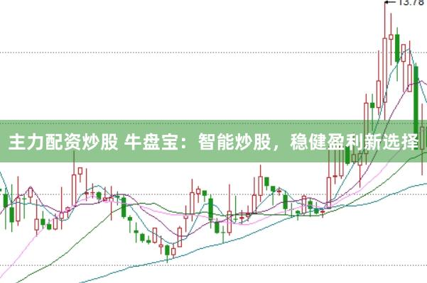 主力配资炒股 牛盘宝：智能炒股，稳健盈利新选择