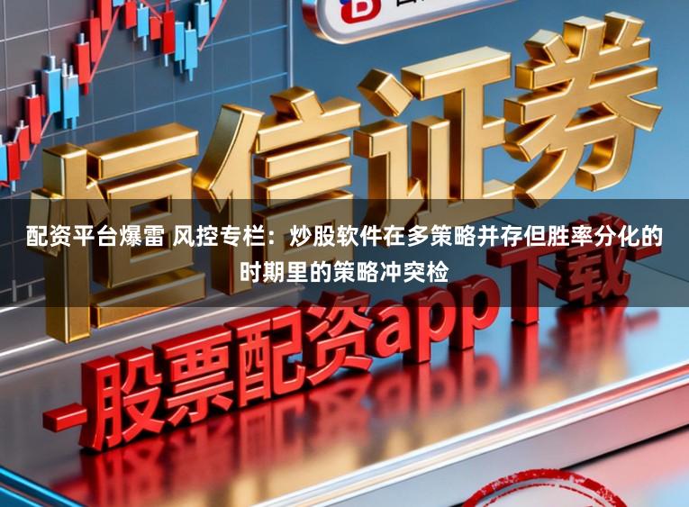 配资平台爆雷 风控专栏：炒股软件在多策略并存但胜率分化的时期里的策略冲突检