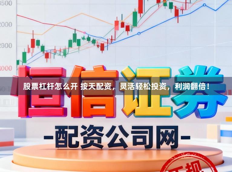 股票杠杆怎么开 按天配资，灵活轻松投资，利润翻倍！