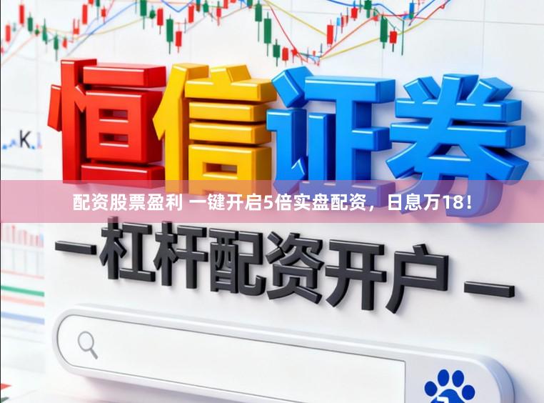 配资股票盈利 一键开启5倍实盘配资，日息万18！