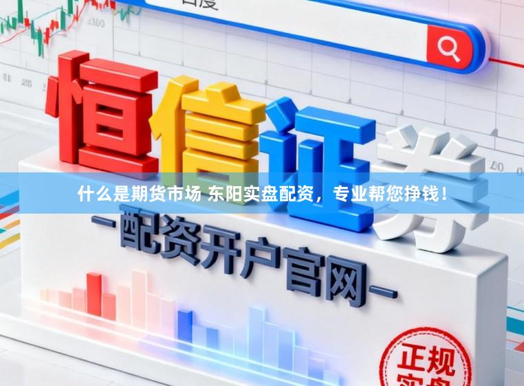 什么是期货市场 东阳实盘配资,专业帮您挣钱!