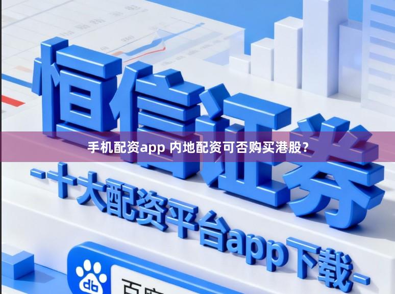 手机配资app 内地配资可否购买港股？