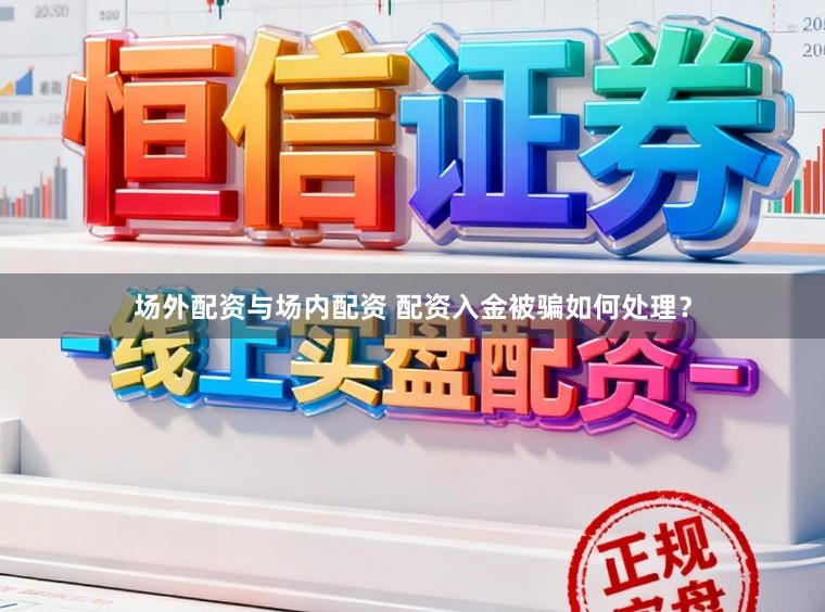 场外配资与场内配资 配资入金被骗如何处理？