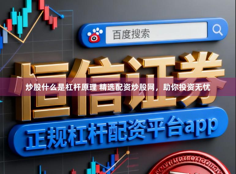 炒股什么是杠杆原理 精选配资炒股网，助你投资无忧