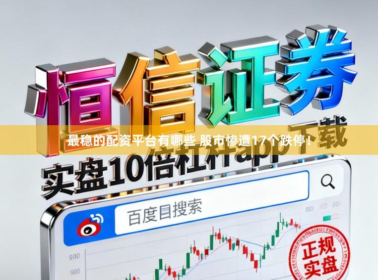 最稳的配资平台有哪些 股市惨遭17个跌停！
