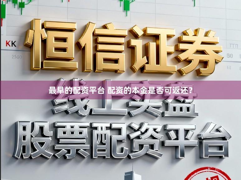 最早的配资平台 配资的本金是否可返还？