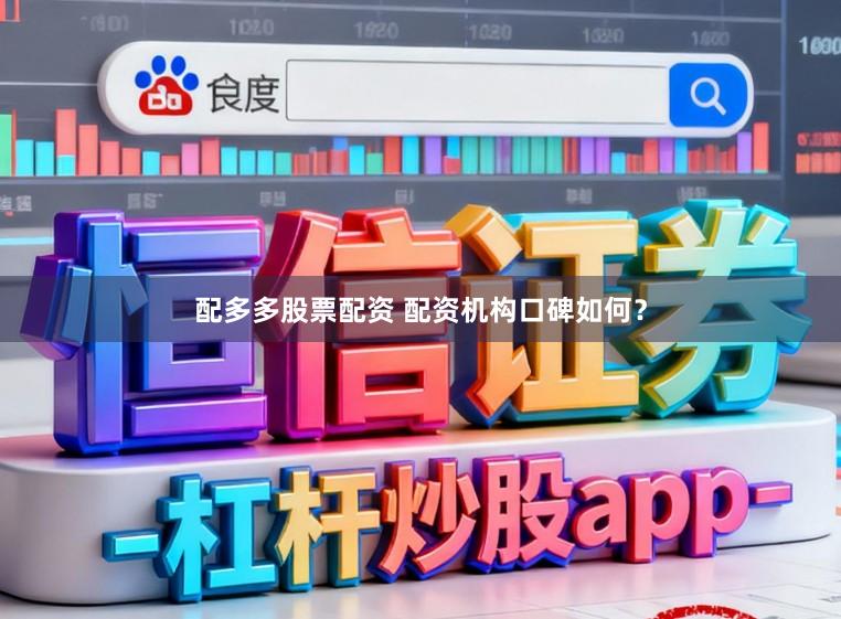 配多多股票配资 配资机构口碑如何？