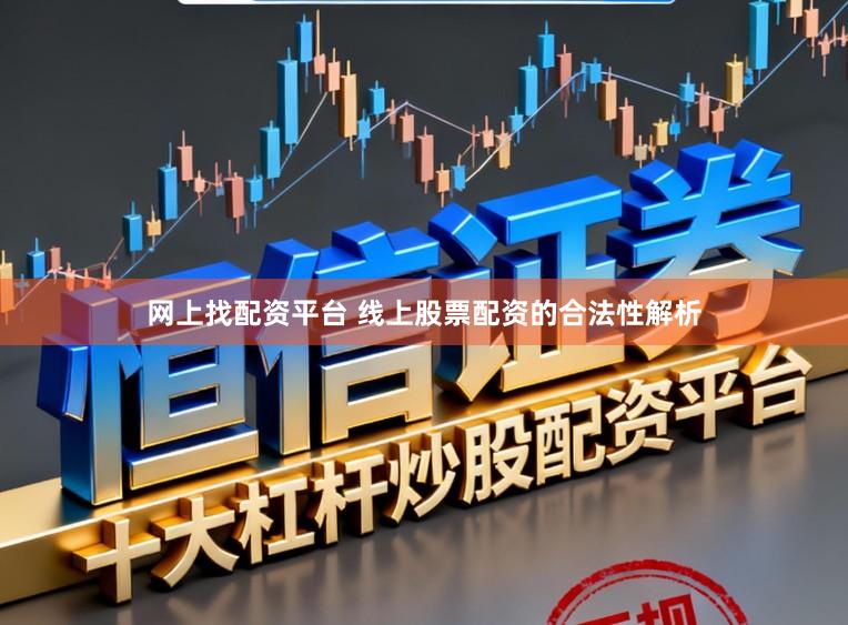 网上找配资平台 线上股票配资的合法性解析